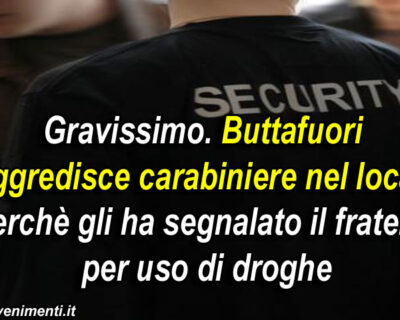 Segnalano il fratello per droga, lui pesta un carabiniere fuori dal servizio: Denunciato buttafuori